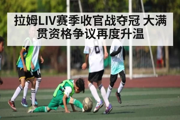 拉姆LIV赛季收官战夺冠 大满贯资格争议再度升温